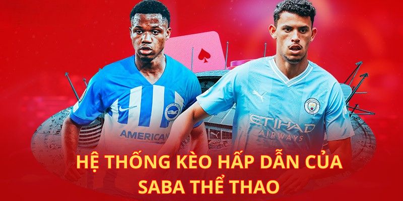 Hệ thống kèo hấp dẫn của SABA thể thao
